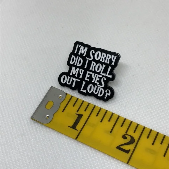 3/$25 Acrylic Enamel Pin Badge Brooch “I’m Sorry Did I roll My Eyes Out Loud?” - Picture 6 of 7